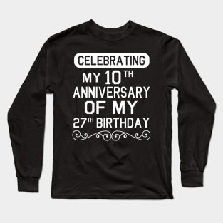 Celebrating My 10th Anniversary Of My 27th Birthday Happy To Me You Dad Mom Son Daughter Long Sleeve T-Shirt